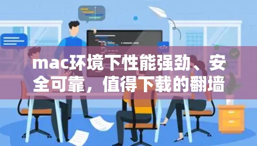 mac环境下性能强劲、安全可靠，值得下载的翻墙软件推荐
