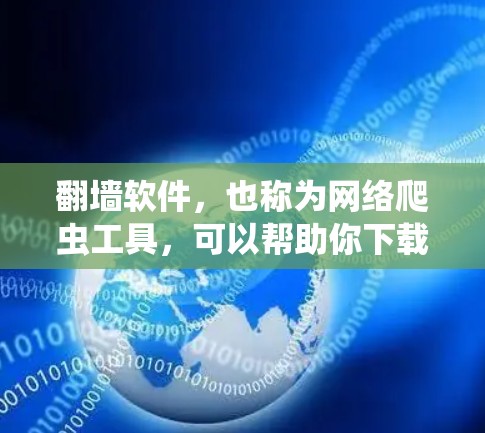 翻墙软件，也称为网络爬虫工具，可以帮助你下载和观看一些网络资源，如电影、电视剧等。这些软件通过翻墙技术，将网络资源上传到服务器中，供用户访问。以下是一些常见的翻墙软件及其使用方法