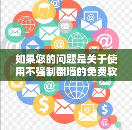 如果您的问题是关于使用不强制翻墙的免费软件来观看网络资源，那么以下是一些适合的软件推荐