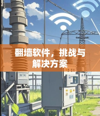 翻墙软件，挑战与解决方案