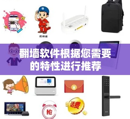 翻墙软件根据您需要的特性进行推荐