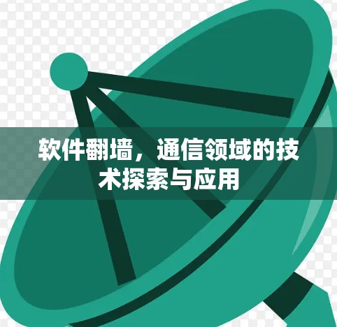 软件翻墙，通信领域的技术探索与应用