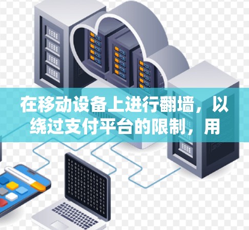 在移动设备上进行翻墙，以绕过支付平台的限制，用户可以选择多种iOS翻墙软件。以下是一些常用且推荐的选项，每个软件都有其独特的特点和适用场景