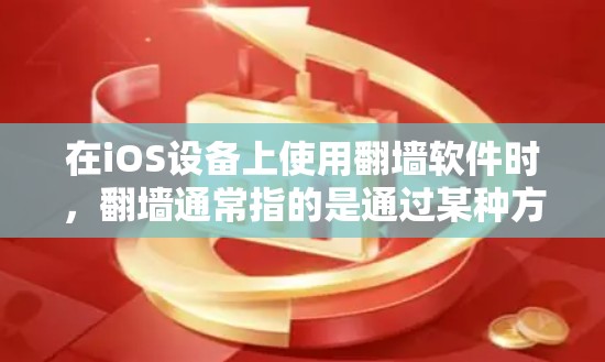 在iOS设备上使用翻墙软件时，翻墙通常指的是通过某种方式将iOS设备连接到外部服务器或网络。这种操作可能涉及以下几点