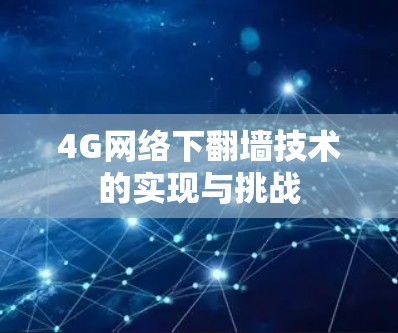 4G网络下翻墙技术的实现与挑战