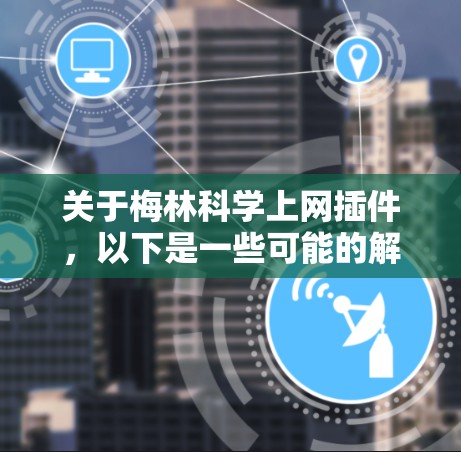 关于梅林科学上网插件，以下是一些可能的解释和建议