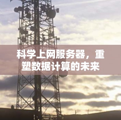科学上网服务器，重塑数据计算的未来