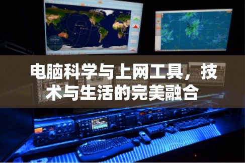 电脑科学与上网工具，技术与生活的完美融合