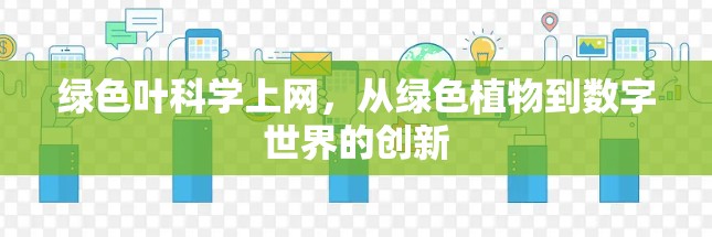 绿色叶科学上网，从绿色植物到数字世界的创新