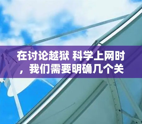 在讨论越狱 科学上网时，我们需要明确几个关键点