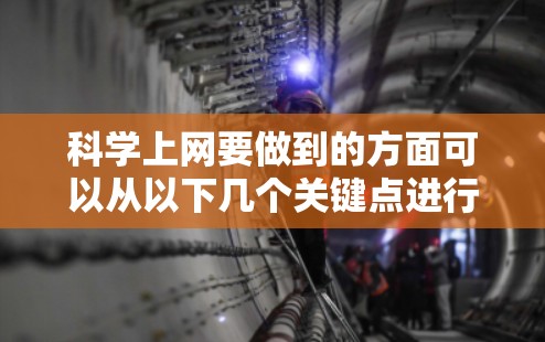 科学上网要做到的方面可以从以下几个关键点进行整理和总结