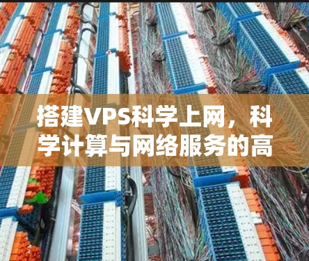 搭建VPS科学上网，科学计算与网络服务的高效解决方案