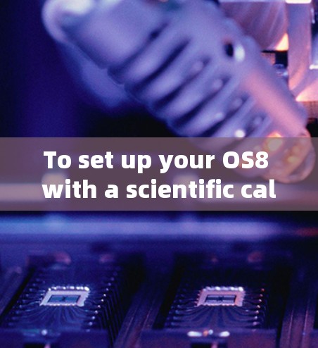 To set up your OS8 with a scientific calculator,follow these organized steps: