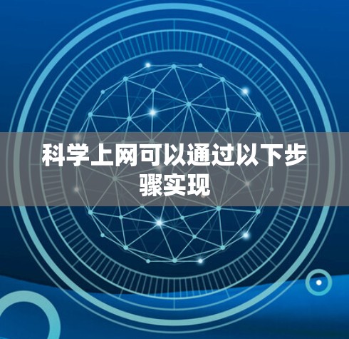 科学上网可以通过以下步骤实现