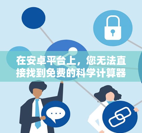 在安卓平台上，您无法直接找到免费的科学计算器应用，因为大多数安卓科学计算工具都是付费版的应用。然而，如果您有特定的需求，可以考虑以下几种方法来获取免费的科学计算工具