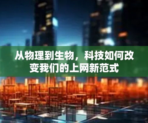 从物理到生物，科技如何改变我们的上网新范式