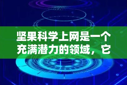 坚果科学上网是一个充满潜力的领域，它将科学研究与健康饮食相结合，为消费者提供科学的营养建议。以下是对这一领域的详细介绍