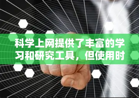 科学上网提供了丰富的学习和研究工具，但使用时需谨慎考虑自身需求、时间管理、社交等多个方面。以下是一些总结和建议
