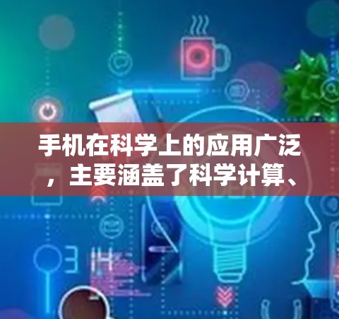 手机在科学上的应用广泛，主要涵盖了科学计算、数据分析和数据采集等领域的工具和功能。以下是对手机在科学上网领域的详细介绍