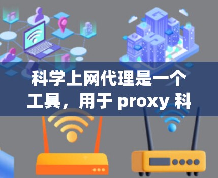 科学上网代理是一个工具，用于 proxy 科学网站，防止访问不必要的网站。以下是一个逐步指南，帮助您配置科学上网代理