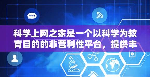科学上网之家是一个以科学为教育目的的非营利性平台，提供丰富的学习资源和工具，涵盖数学、物理、化学、生物等多个学科。以下是详细的学习建议