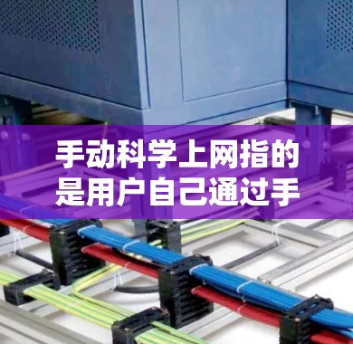 手动科学上网指的是用户自己通过手动操作来实现科学计算的任务，包括但不限于以下方面