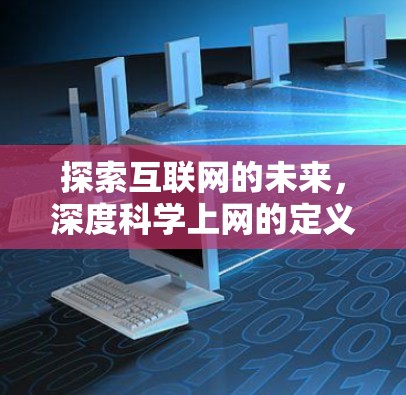 探索互联网的未来，深度科学上网的定义与未来趋势