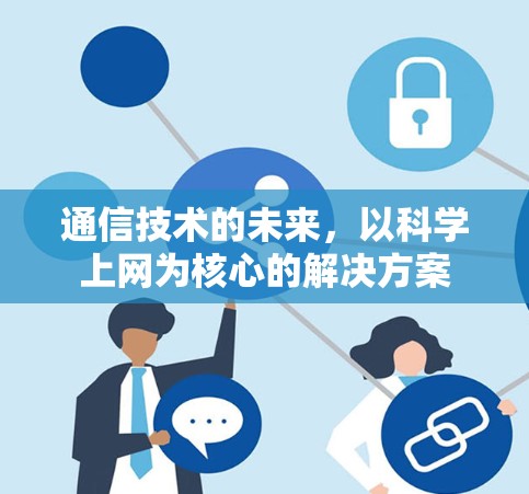 通信技术的未来，以科学上网为核心的解决方案