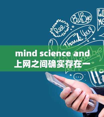 mind science and上网之间确实存在一定的关联，尤其是在信息处理和大脑功能方面。以下是对这一关系的详细分析和总结
