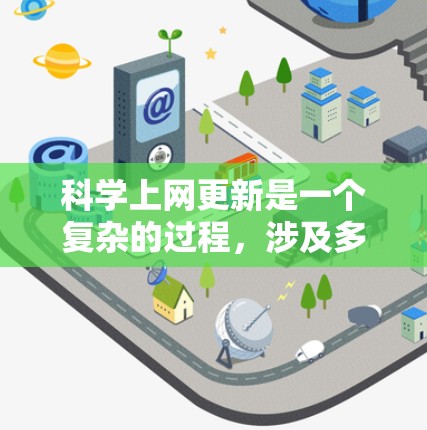 科学上网更新是一个复杂的过程，涉及多个步骤和注意事项。以下是一些步骤和建议，帮助你更好地管理科学网站的更新