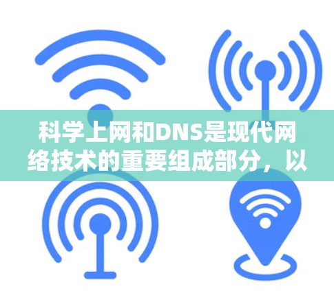 科学上网和DNS是现代网络技术的重要组成部分，以下是它们的简单解释