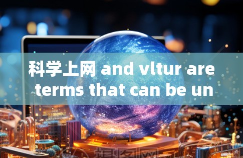 科学上网 and vltur are terms that can be understood as follows: