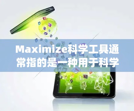 Maximize科学工具通常指的是一种用于科学计算和数据处理的软件包，可能包含Python库、数学工具、数据可视化和编程功能。以下是一些可能的使用场景和信息