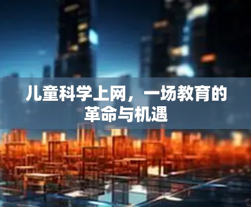 儿童科学上网，一场教育的革命与机遇