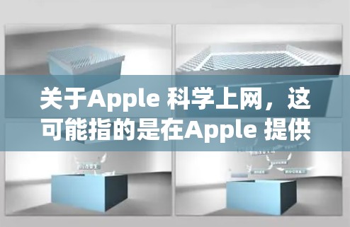 关于Apple 科学上网，这可能指的是在Apple 提供的科学和科技产品和服务中的使用。例如