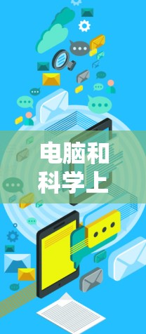 电脑和科学上网之间存在密切的关联，共同推动了现代科学的发展和进步。以下是对两者关系的详细分析