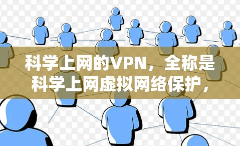 科学上网的VPN，全称是科学上网虚拟网络保护，是一个旨在保护个人隐私和安全的网络访问方式。它通过加密通信技术，让用户访问敏感信息，同时限制网络活动，防止网络犯罪和非法活动