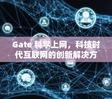Gate 科学上网，科技时代互联网的创新解决方案