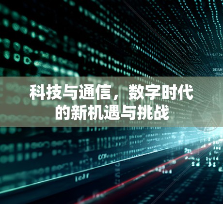 科技与通信，数字时代的新机遇与挑战