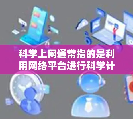 科学上网通常指的是利用网络平台进行科学计算、数据分析或学习。以下是一些常用的在线科学计算平台和工具，供您选择