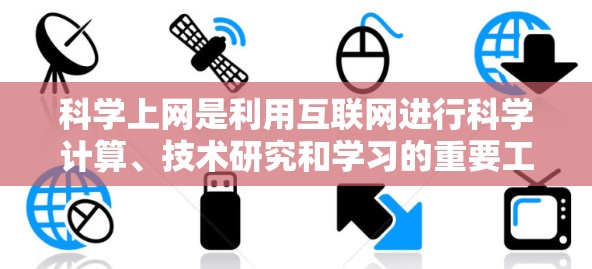 科学上网是利用互联网进行科学计算、技术研究和学习的重要工具。以下是一些科学上网的办法