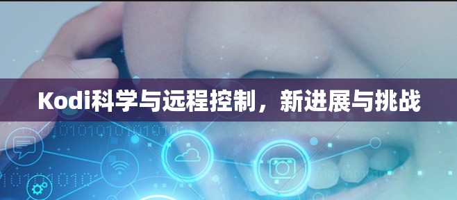 Kodi科学与远程控制，新进展与挑战