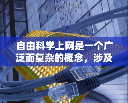 自由科学上网是一个广泛而复杂的概念，涉及科学知识的传播、互联网的使用以及平衡科学自由与社会责任。以下是一些与科学上网相关的要点和建议