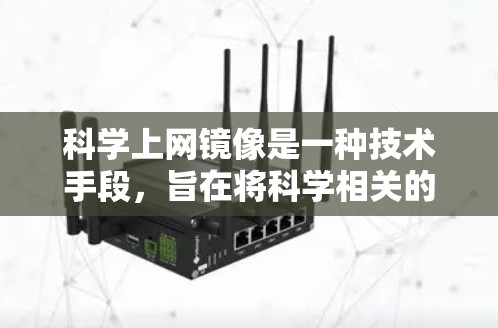 科学上网镜像是一种技术手段，旨在将科学相关的信息镜像到其他地方，以便方便访问和管理。以下是对科学上网镜像的详细解释