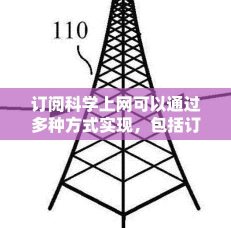 订阅科学上网可以通过多种方式实现，包括订阅在线资源网站、访问学术数据库、使用免费学术软件等。以下是一些常见的科学网站和资源，供你参考
