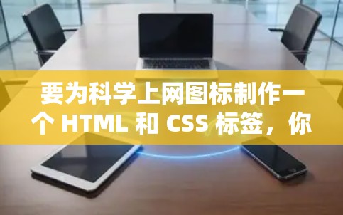 要为科学上网图标制作一个 HTML 和 CSS 标签，你可以参考以下示例