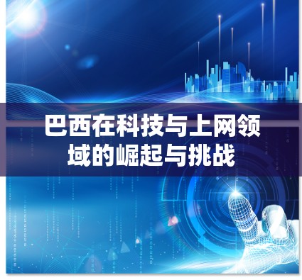 巴西在科技与上网领域的崛起与挑战 巴西在科技与上网领域的崛起与挑战