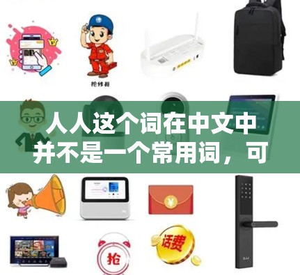 人人这个词在中文中并不是一个常用词，可能有几种解释