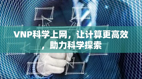 VNP科学上网，让计算更高效，助力科学探索