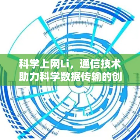 科学上网Li，通信技术助力科学数据传输的创新解决方案